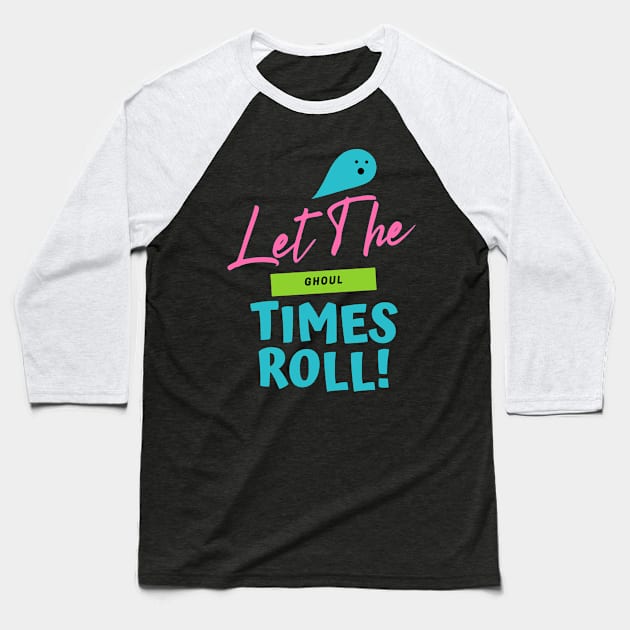 Let the Ghoul Times Roll Baseball T-Shirt by pixelcat